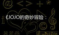 《JOJO的奇妙冒险：飙马野郎》首集已在网飞播出 时长47分钟