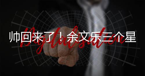 变身文乐猛男星期来了余帅回三个减10斤肌肉
