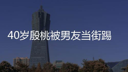 表情股 当街男友女桃被踢屁岁殷似少娇嗔